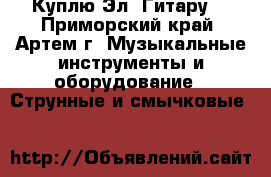 Куплю Эл. Гитару! - Приморский край, Артем г. Музыкальные инструменты и оборудование » Струнные и смычковые   